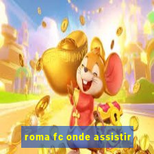 roma fc onde assistir